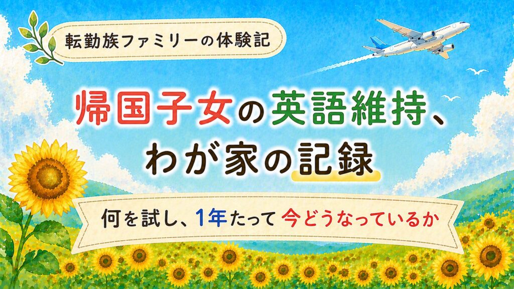 帰国子女の英語維持、わが家の記録|何を試し、1年たって今どうなっているか